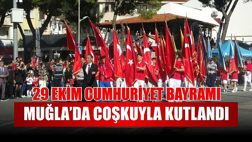 29 Ekim Cumhuriyet Bayramı Muğla'da coşkuyla kutlandı