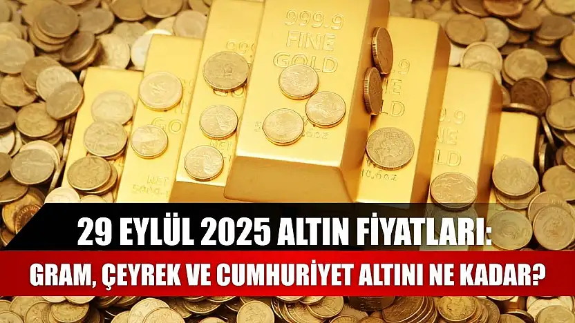 29 Eylül 2025 Altın Fiyatları: Gram, Çeyrek ve Cumhuriyet Altını Ne Kadar?