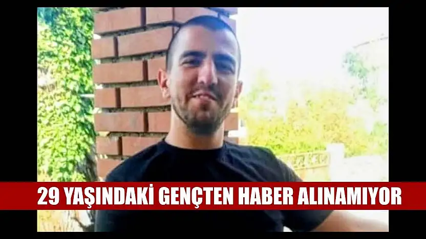 29 yaşındaki gençten haber alınamıyor