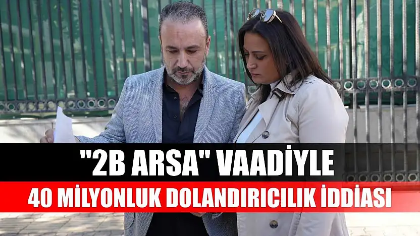 '2B Arsa' vaadiyle 40 milyonluk dolandırıcılık iddiası