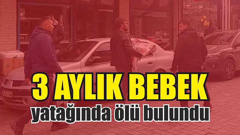 3 aylık bebek yatağında ölü bulundu