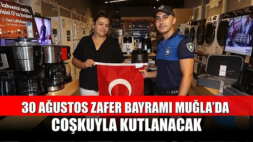 30 Ağustos Zafer Bayramı Muğla'da coşkuyla kutlanacak