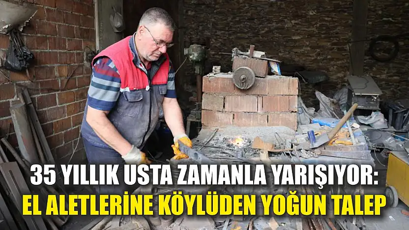 35 yıllık usta zamanla yarışıyor: El aletlerine köylüden yoğun talep