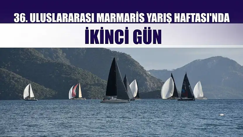 36. Uluslararası Marmaris Yarış Haftası'nda İkinci Gün