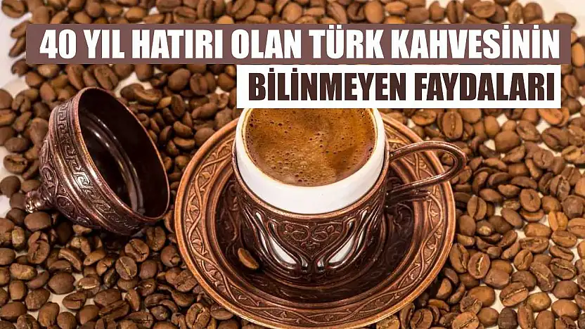40 yıl hatırı olan Türk kahvesinin bilinmeyen faydaları