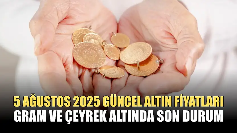 5 Ağustos 2025 Güncel Altın Fiyatları: Gram ve Çeyrek Altında Son Durum