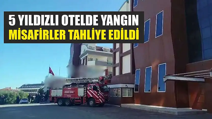 5 Yıldızlı Otelde Yangın: Misafirler Tahliye Edildi