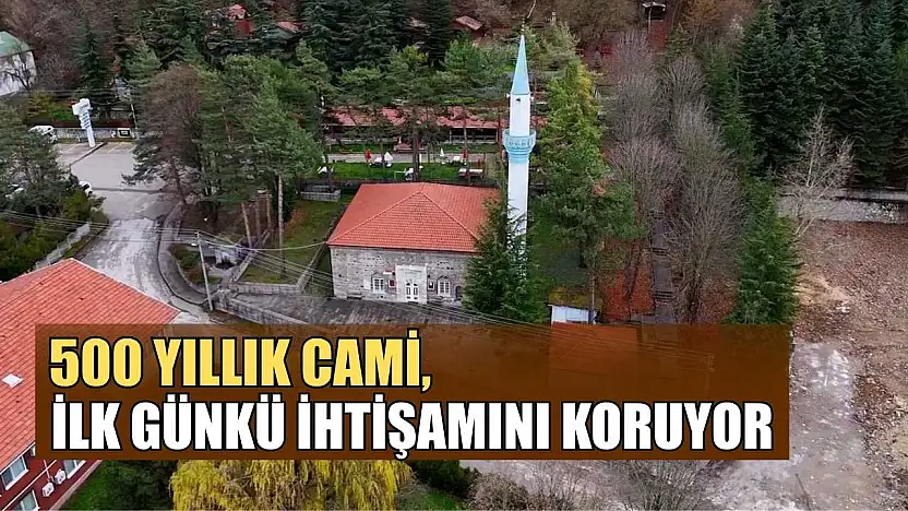 500 yıllık cami, ilk günkü ihtişamını koruyor