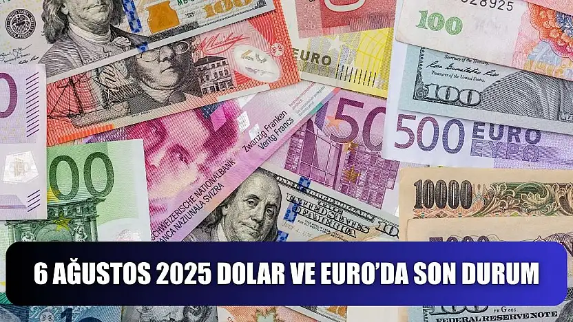 6 Ağustos 2025 Dolar ve Euro'da Son Durum