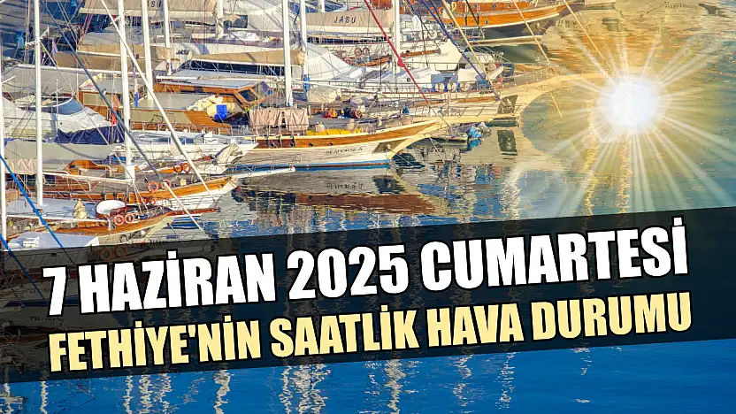 7 Haziran 2025 Cumartesi Fethiye'nin Saatlik Hava Durumu