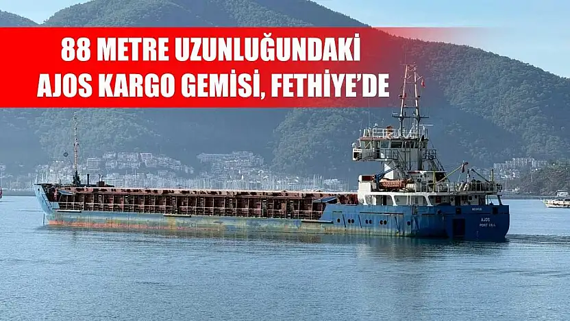 88 Metre Uzunluğundaki AJOS Kargo Gemisi, Fethiye'de