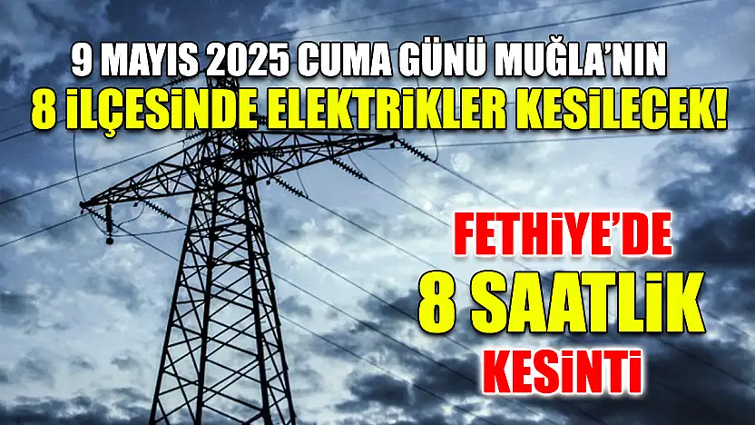 9 Mayıs 2025 Cuma Günü Muğla'nın 8 İlçesinde Elektrikler Kesilecek!
