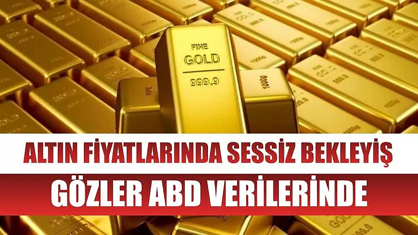Altın Fiyatlarında Sessiz Bekleyiş: Gözler ABD Verilerinde