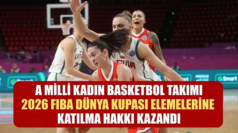 A Milli Kadın Basketbol Takımı, 2026 FIBA Dünya Kupası elemelerine katılma hakkı kazandı