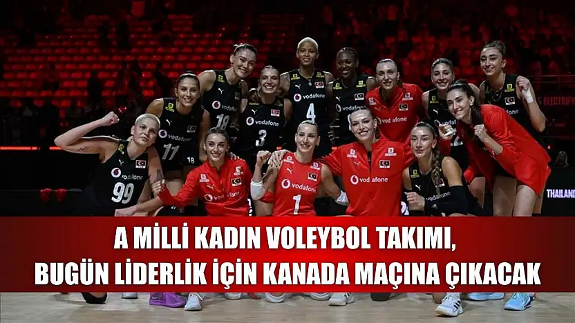 A Milli Kadın Voleybol Takımı, bugün liderlik için Kanada maçına çıkacak