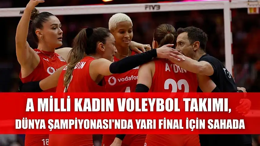 A Milli Kadın Voleybol Takımı, Dünya Şampiyonası'nda yarı final için sahada