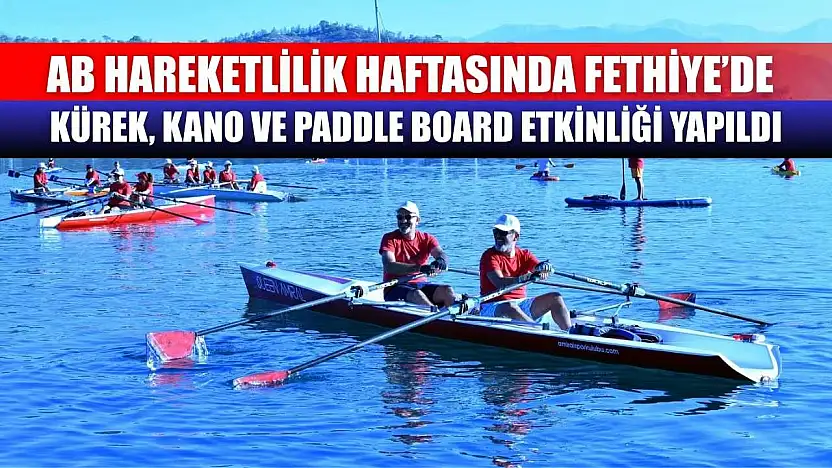 AB Hareketlilik Haftasında Fethiye'de Kürek, Kano ve Paddle Board etkinliği yapıldı