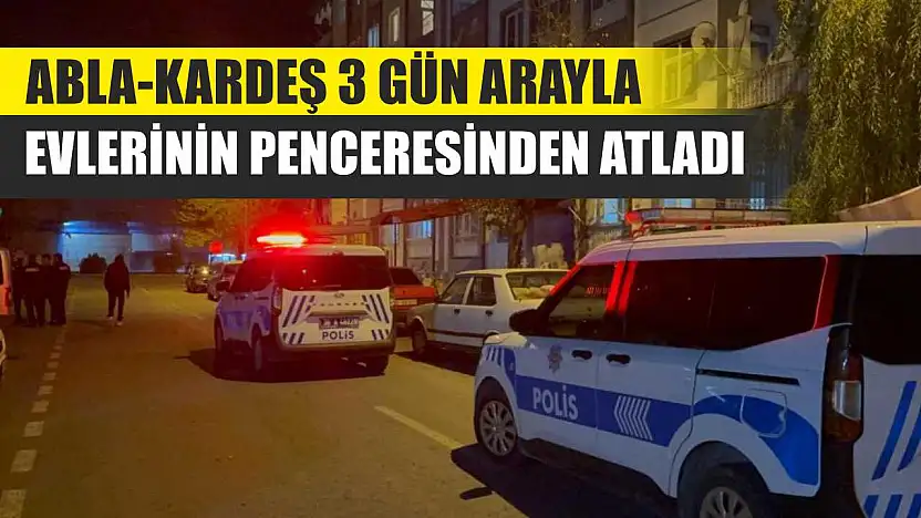 Abla-Kardeş 3 Gün Arayla Evlerinin Penceresinden Atladı