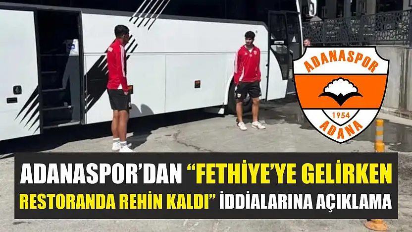 Adanaspor'dan 'Fethiye'ye Gelirken Restoranda Rehin Kaldı' İddialarına Açıklama