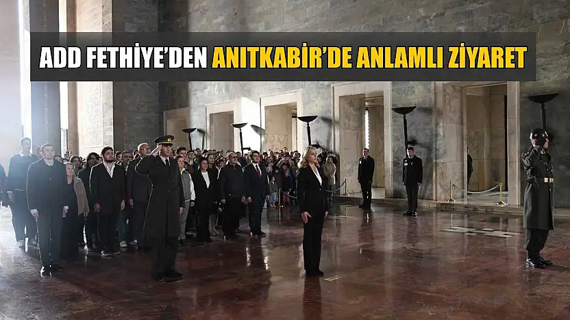 ADD Fethiye'den Anıtkabir'de anlamlı ziyaret