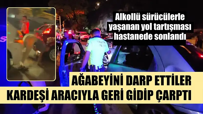 Ağabeyini darp ettiler, kardeşi aracıyla geri gidip çarptı