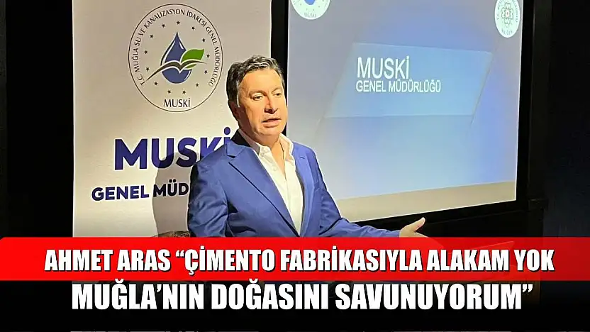 Ahmet Aras: 'Çimento fabrikasıyla alakam yok, Muğla'nın doğasını savunuyorum'