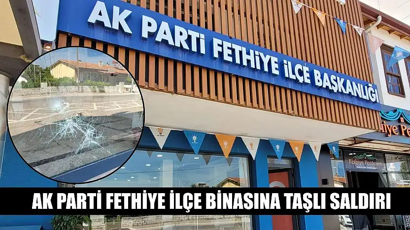 AK Parti Fethiye ilçe binasına taşlı saldırı