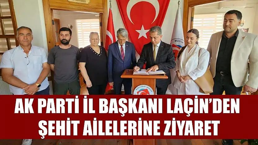 AK Parti İl Başkanı Laçin'den Şehit Ailelerine Ziyaret