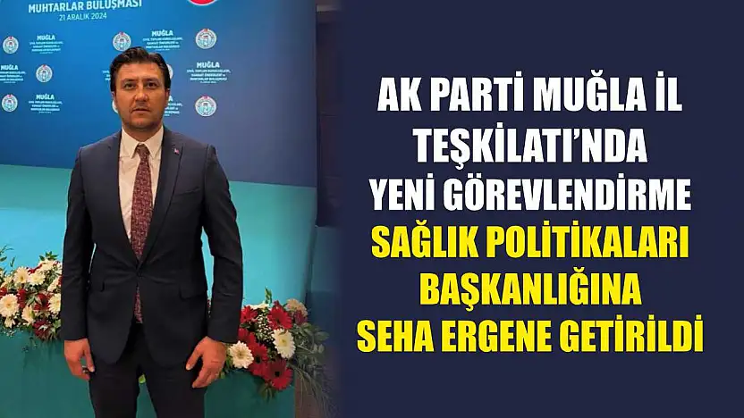 AK Parti Muğla İl Teşkilatı'nda Yeni Görevlendirme Sağlık Politikaları Başkanlığına Seha Ergene Getirildi