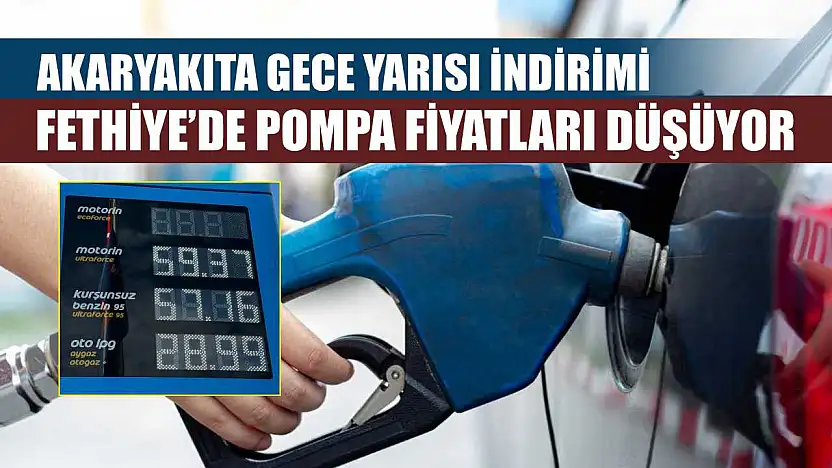 Akaryakıta gece yarısı indirimi: Fethiye'de pompa fiyatları düşüyor