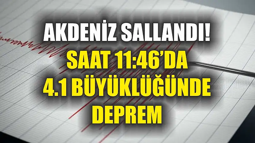 Akdeniz sallandı! Saat 11:46'da 4.1 büyüklüğünde deprem