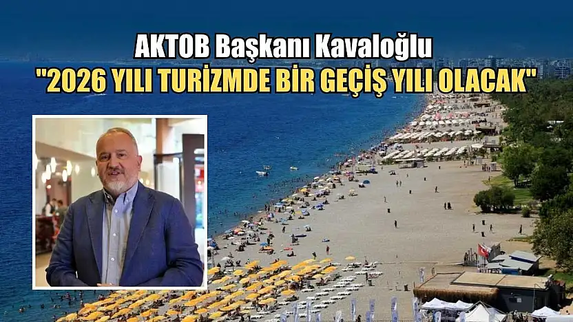 AKTOB Başkanı Kavaloğlu: '2026 yılı turizmde bir geçiş yılı olacak'