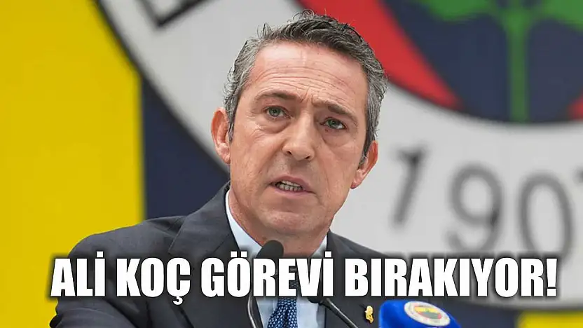 Ali Koç Görevi Bırakıyor!