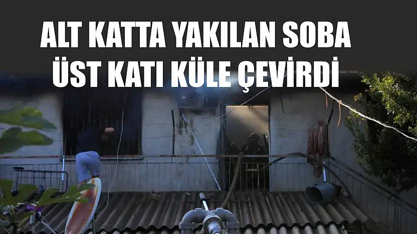 Alt katta yakılan soba üst katı küle çevirdi