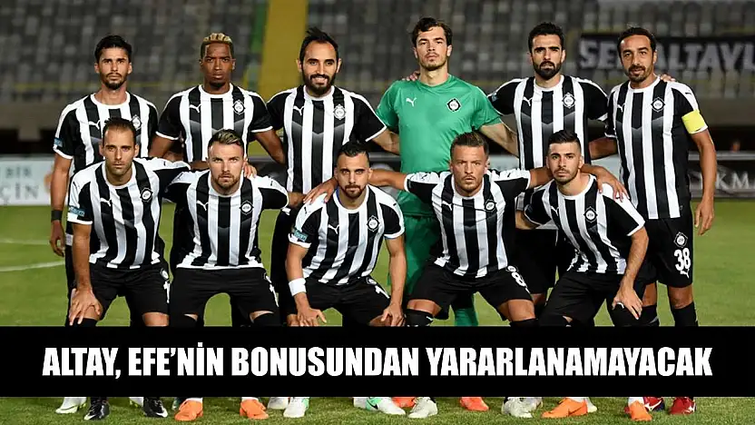 Altay, Efe'nin bonusundan yararlanamayacak