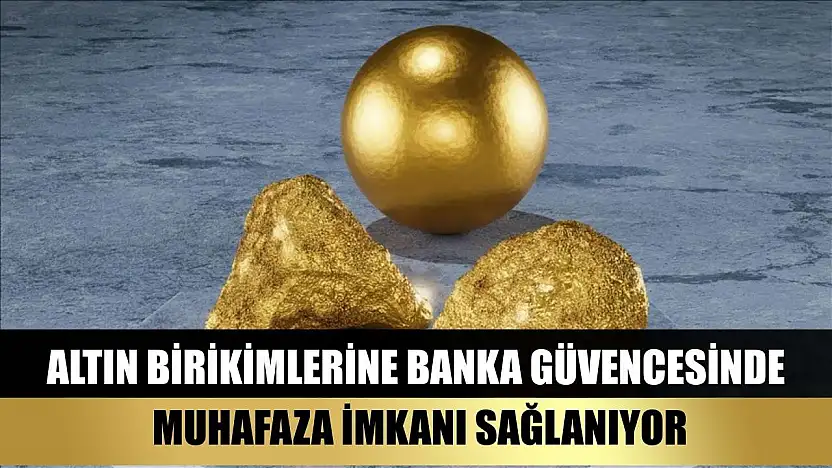 Altın birikimlerine banka güvencesinde muhafaza imkanı sağlanıyor