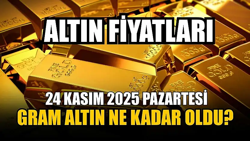 Altın fiyatları: 24 Kasım 2025 Pazartesi gram altın ne kadar oldu?