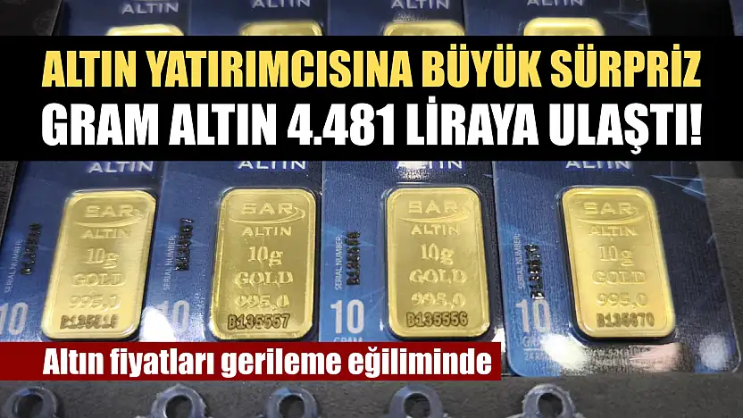 Altın yatırımcısına büyük sürpriz: Gram altın 4.481 liraya ulaştı! Altın fiyatları gerileme eğiliminde