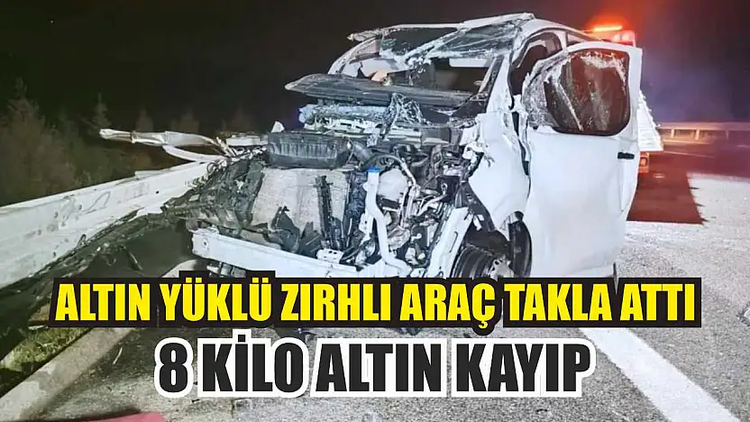 Altın yüklü zırhlı araç takla attı: 8 kilo altın kayıp