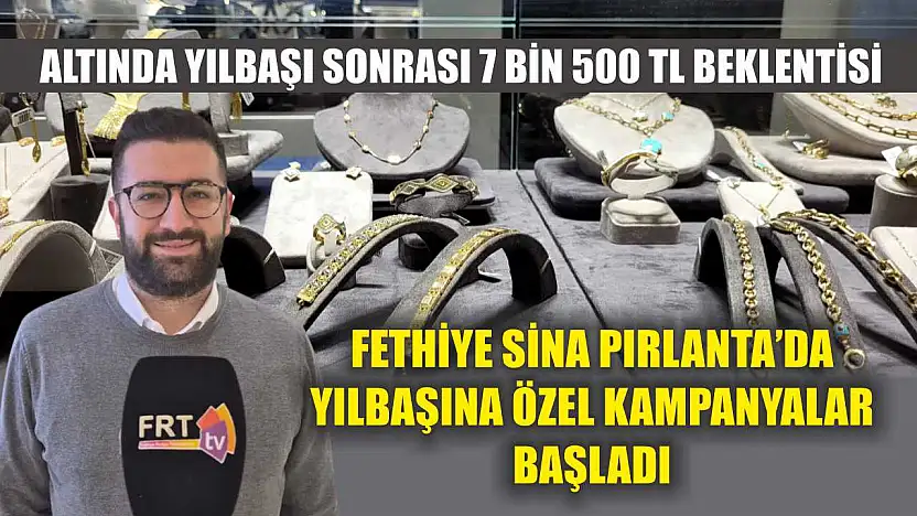 Altında yılbaşı sonrası 7 Bin 500 TL beklentisi: Fethiye Sina Pırlanta'da yılbaşına özel kampanyalar başladı