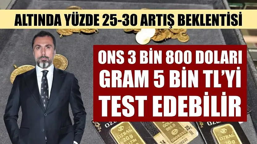 Altında yüzde 25-30 artış beklentisi: Ons 3 bin 800 Doları, gram 5 bin TL'yi test edebilir