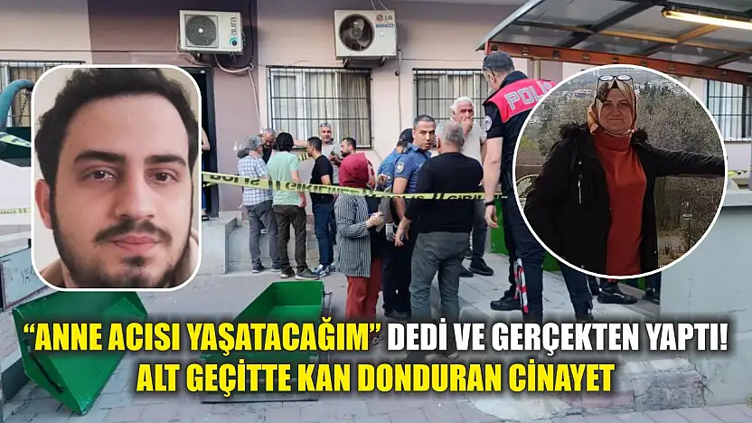 'Anne acısı yaşatacağım' dedi ve gerçekten yaptı! Alt geçitte kan donduran cinayet