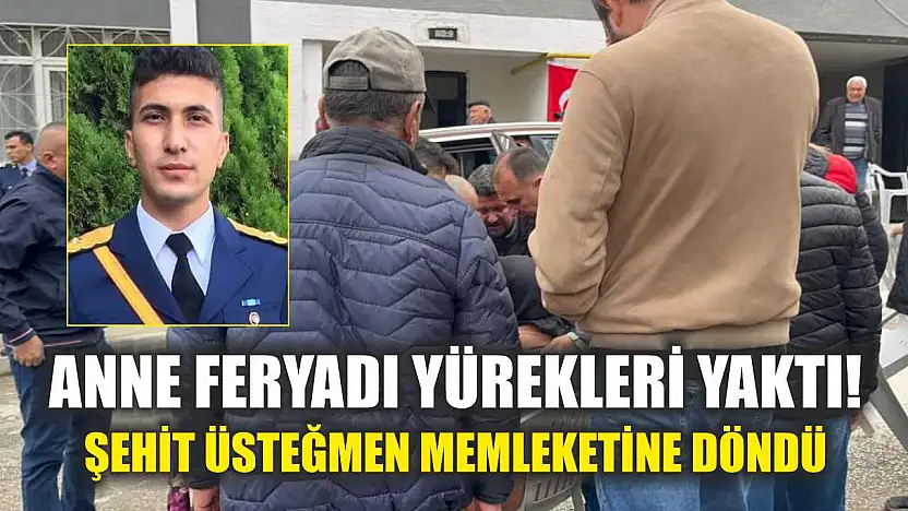 Anne Feryadı Yürekleri Yaktı! Şehit Üsteğmen Memleketine Döndü
