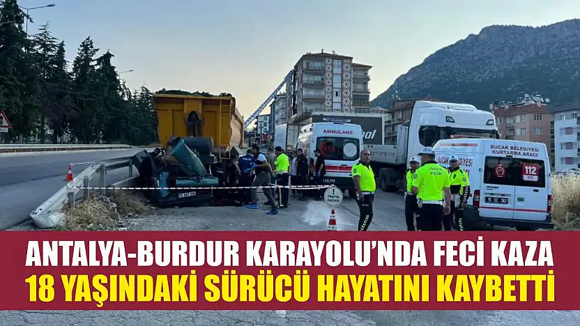 Antalya-Burdur Karayolu'nda feci kaza: 18 yaşındaki sürücü hayatını kaybetti