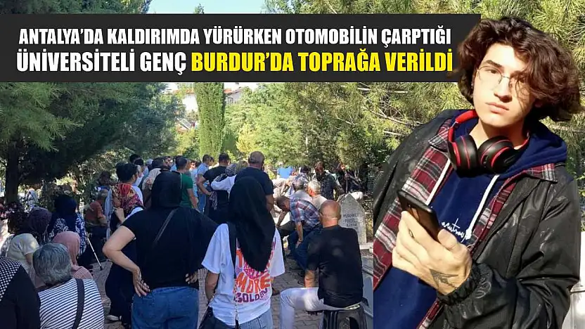 Antalya'da kaldırımda yürürken otomobilin çarptığı üniversiteli genç Burdur'da toprağa verildi