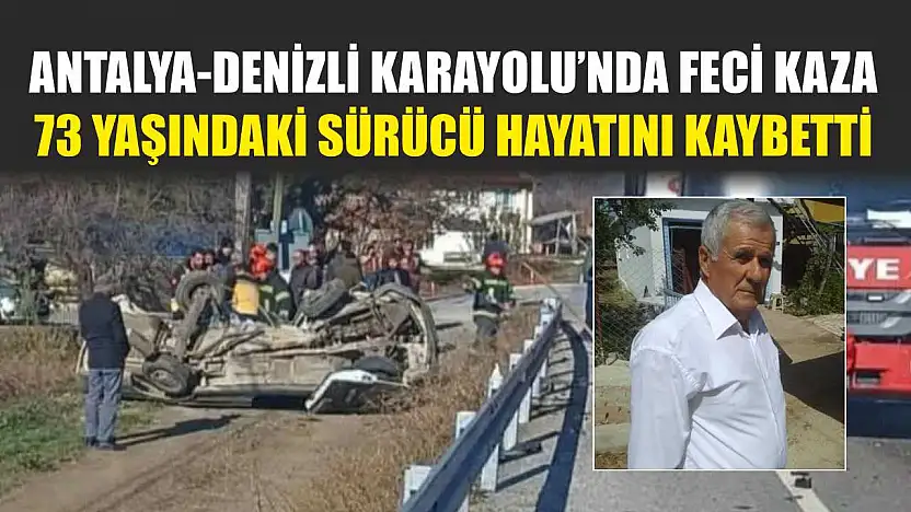 Antalya-Denizli Karayolu'nda Feci Kaza: 73 Yaşındaki Sürücü Hayatını Kaybetti