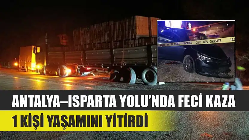 Antalya–Isparta Yolu'nda Feci Kaza: 1 Kişi Yaşamını Yitirdi
