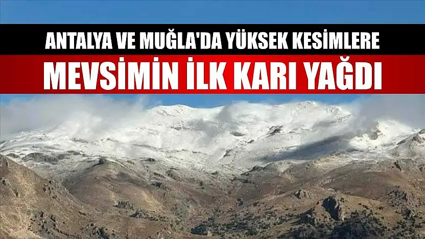 Antalya ve Muğla'da yüksek kesimlere mevsimin ilk karı yağdı
