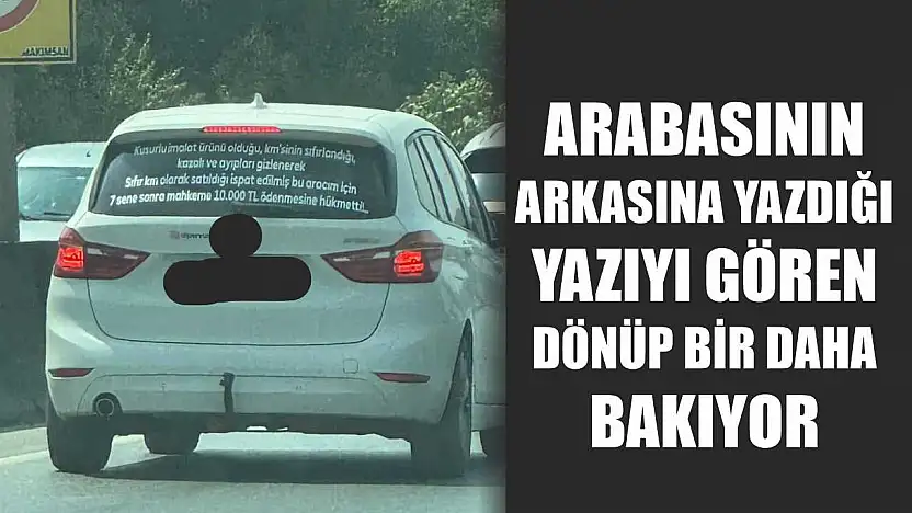 Arabasının arkasına yazdığı yazıyı gören dönüp bir daha bakıyor