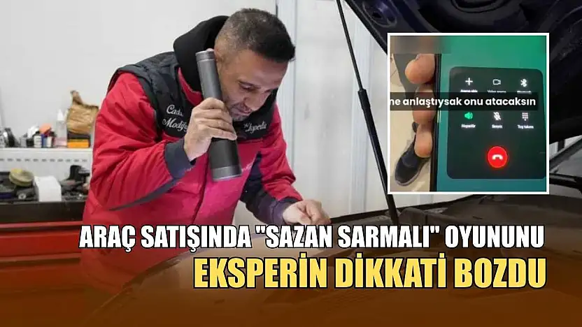 Araç satışında 'sazan sarmalı' oyununu eksperin dikkati bozdu